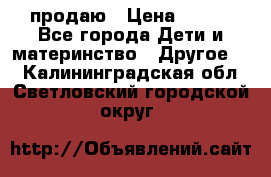 продаю › Цена ­ 250 - Все города Дети и материнство » Другое   . Калининградская обл.,Светловский городской округ 